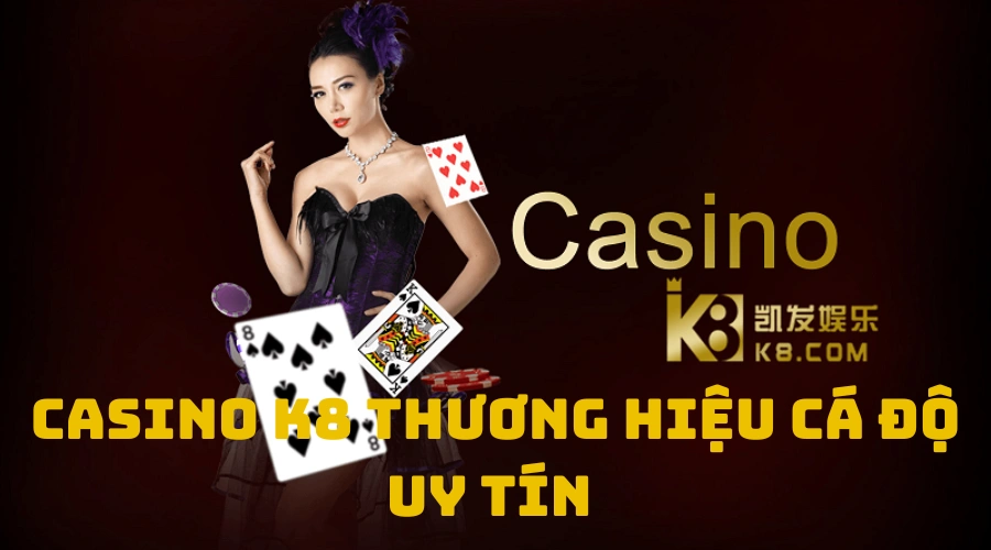 Casino K8 - Thương hiệu cá độ uy tín