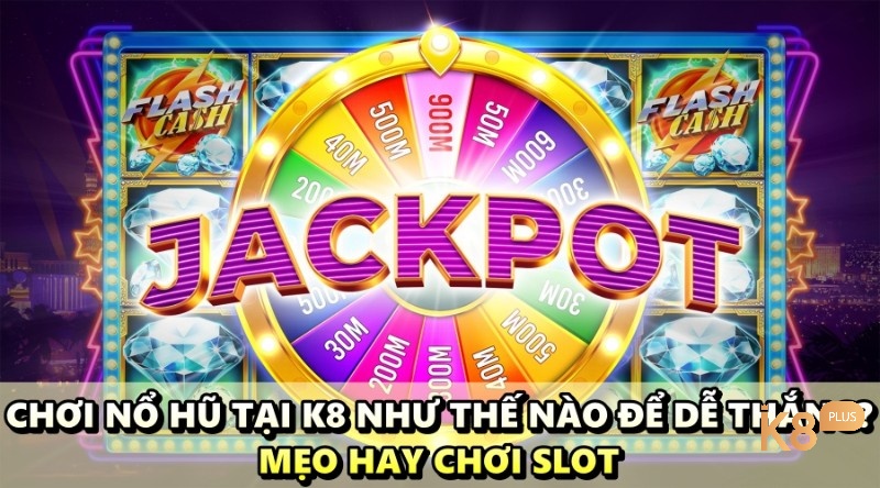 Chơi nổ hũ tại K8 như thế nào để dễ thắng? Mẹo hay chơi slot