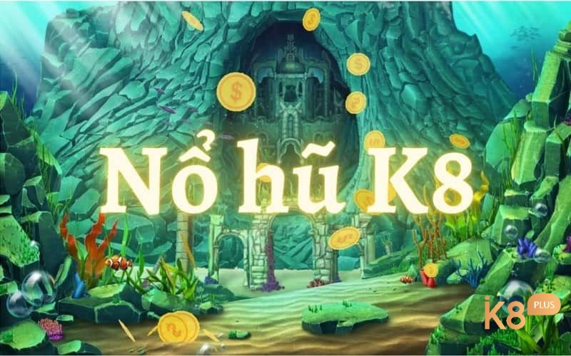 Game nổ hũ K8 - tải nổ hũ nhanh chóng, an toàn