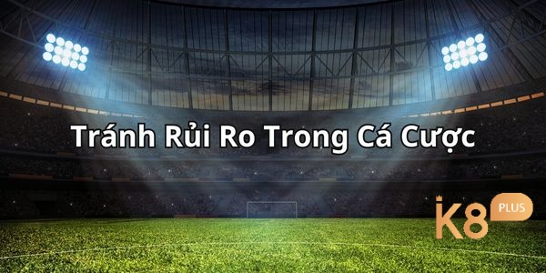 Bạn cần tránh rủi ro trong lúc cá cược