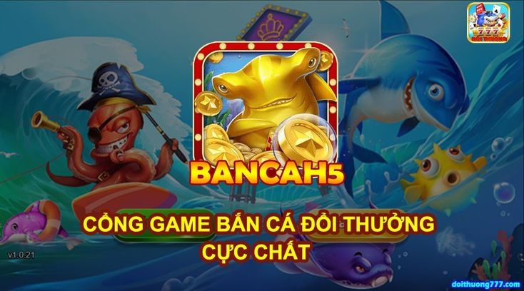 Bắn cá H5 là gì? Kinh nghiệm chơi bắn cá H5 luôn thắng