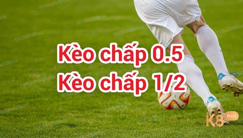 Cùng K8 tìm hiểu về kèo chấp 0.5