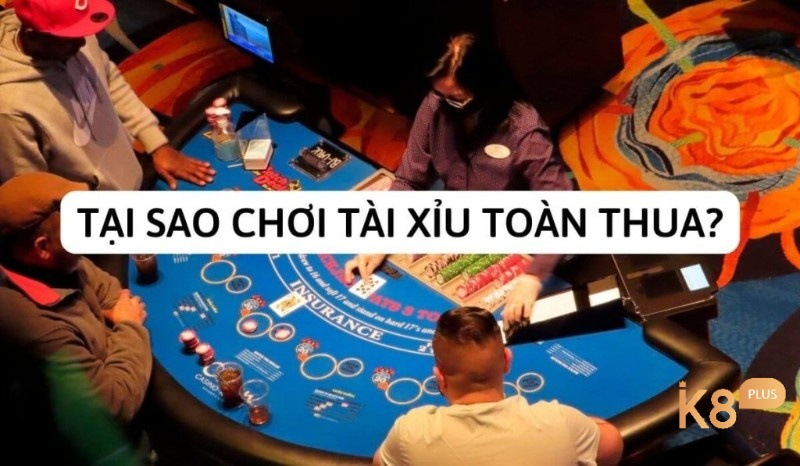 Cùng K8 tìm hiểu tại sao chơi tài xỉu toàn thua?