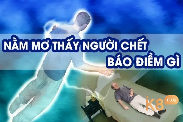 Chiêm bao thấy người chết đánh con gì dễ trúng giải