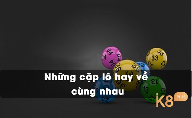 Tìm hiểu thông tin về những cặp lô hay về cùng nhau